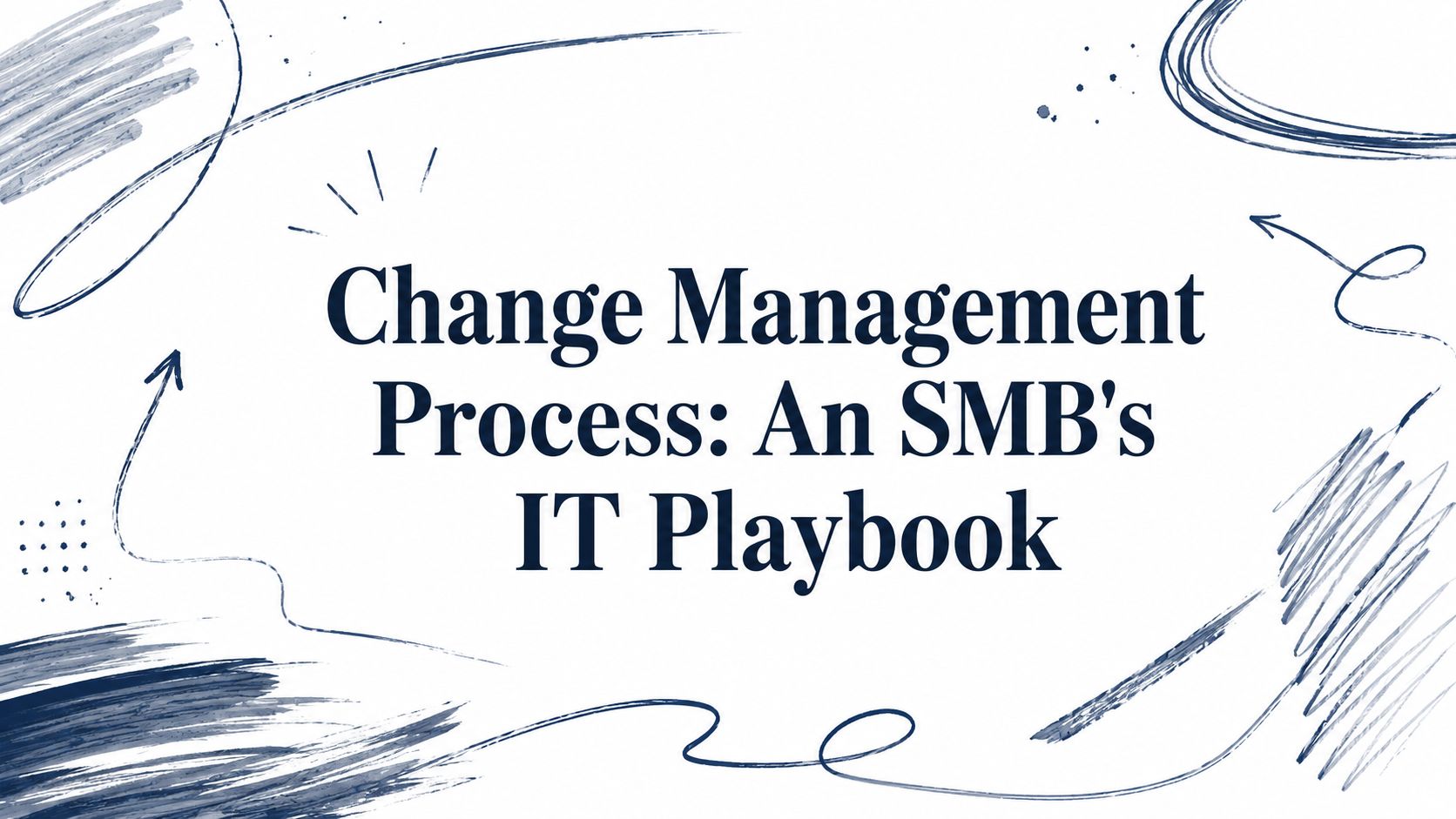 Change Management Process: An SMB's IT Playbook 