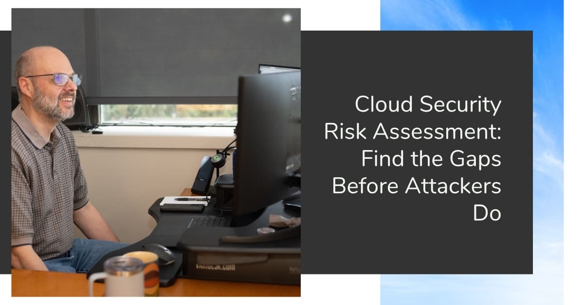 Cloud Security Risk Assessment: Find the Gaps Before Attackers Do
