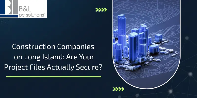Construction Companies on Long Island: Are Your Project Files Actually Secure?