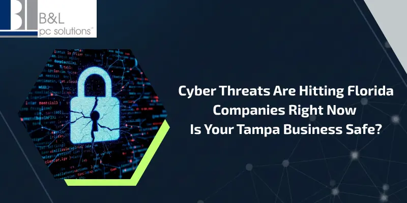 Cyber Threats Are Hitting Florida Companies Right Now: Is Your Tampa Business Safe?