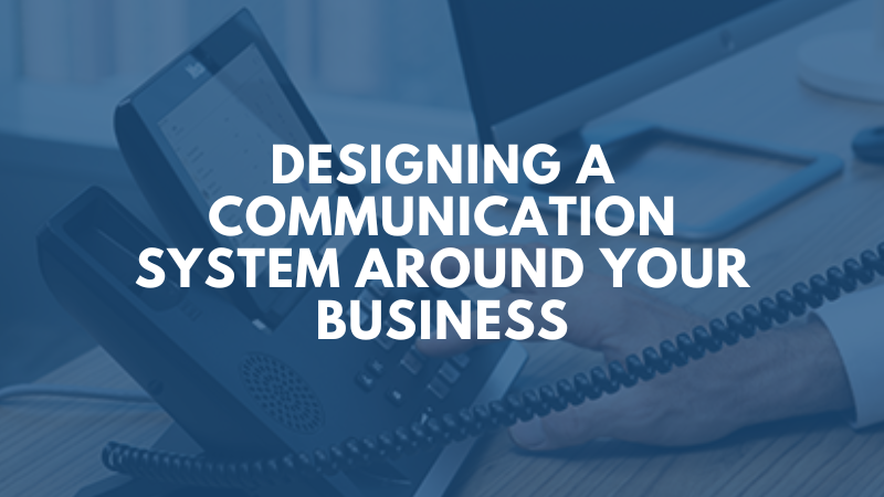 Designing a Communication System Around Your Business