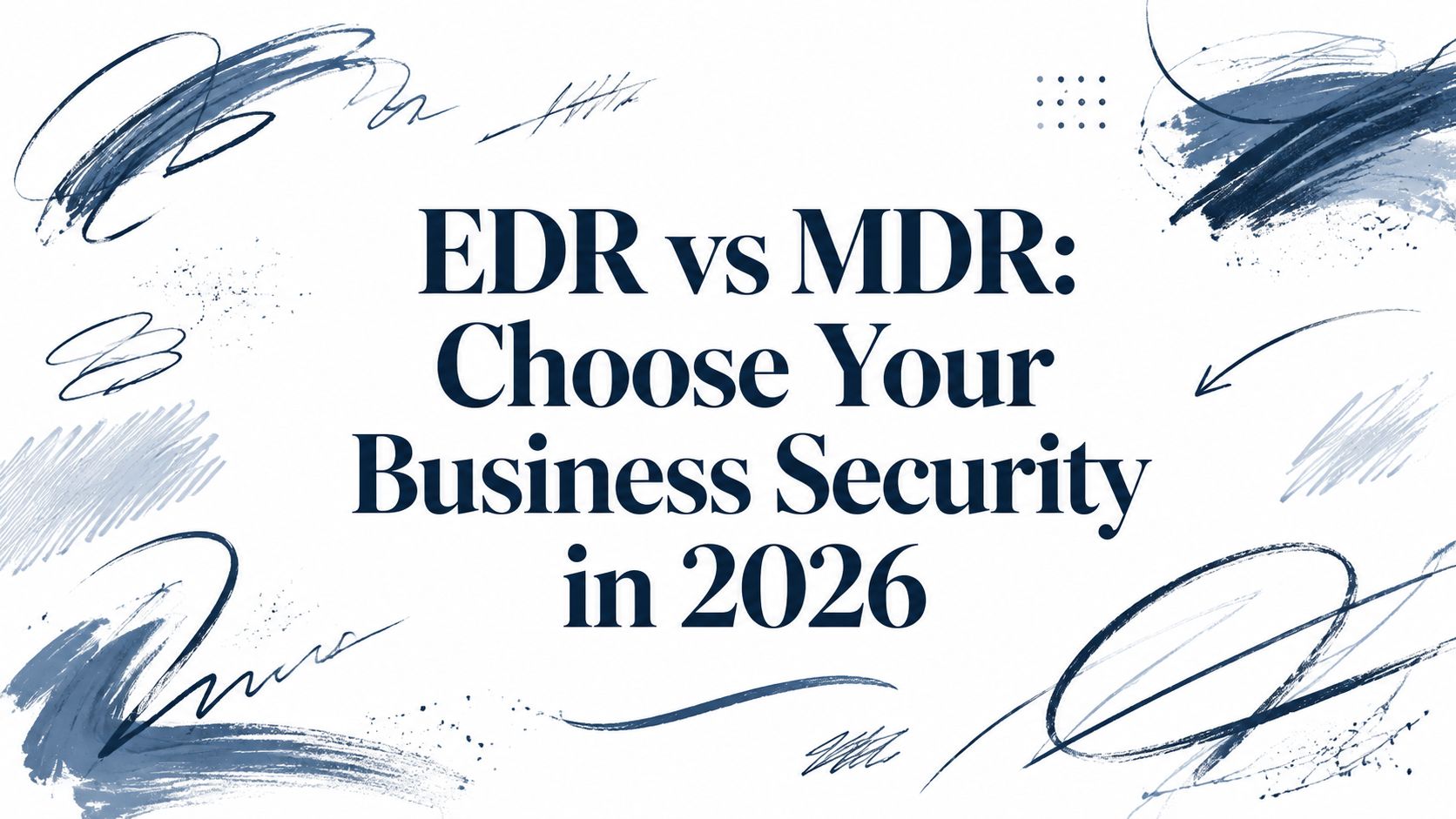 EDR vs MDR: Choose Your Business Security in 2026 
