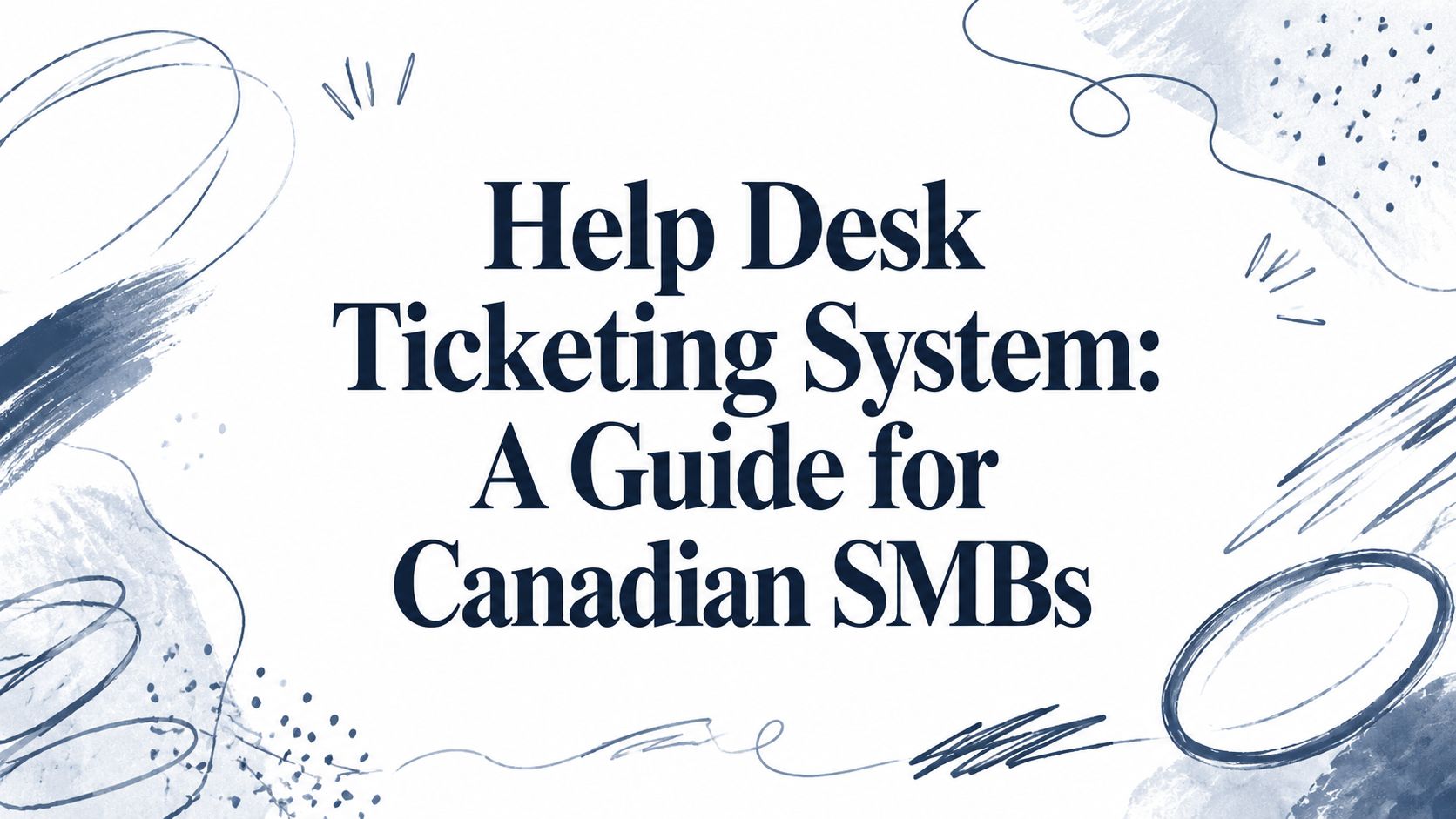 Help Desk Ticketing System: A Guide for Canadian SMBs 