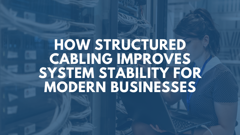 How Structured Cabling Improves System Stability for Modern Businesses