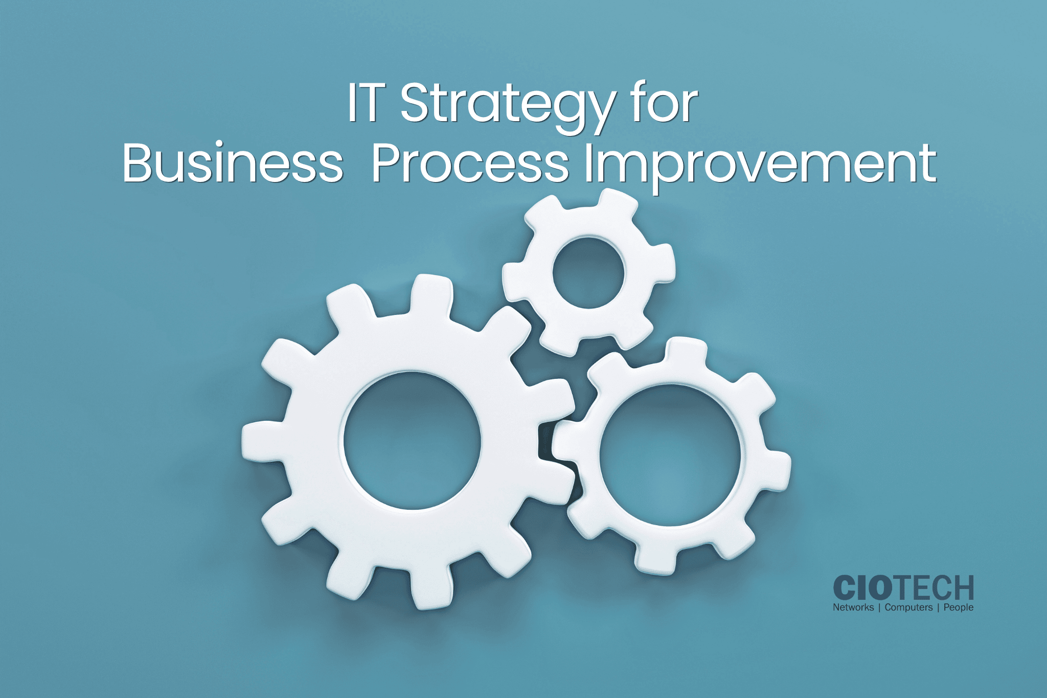 IT Strategy for Business Process Improvement: Stop Thinking About IT