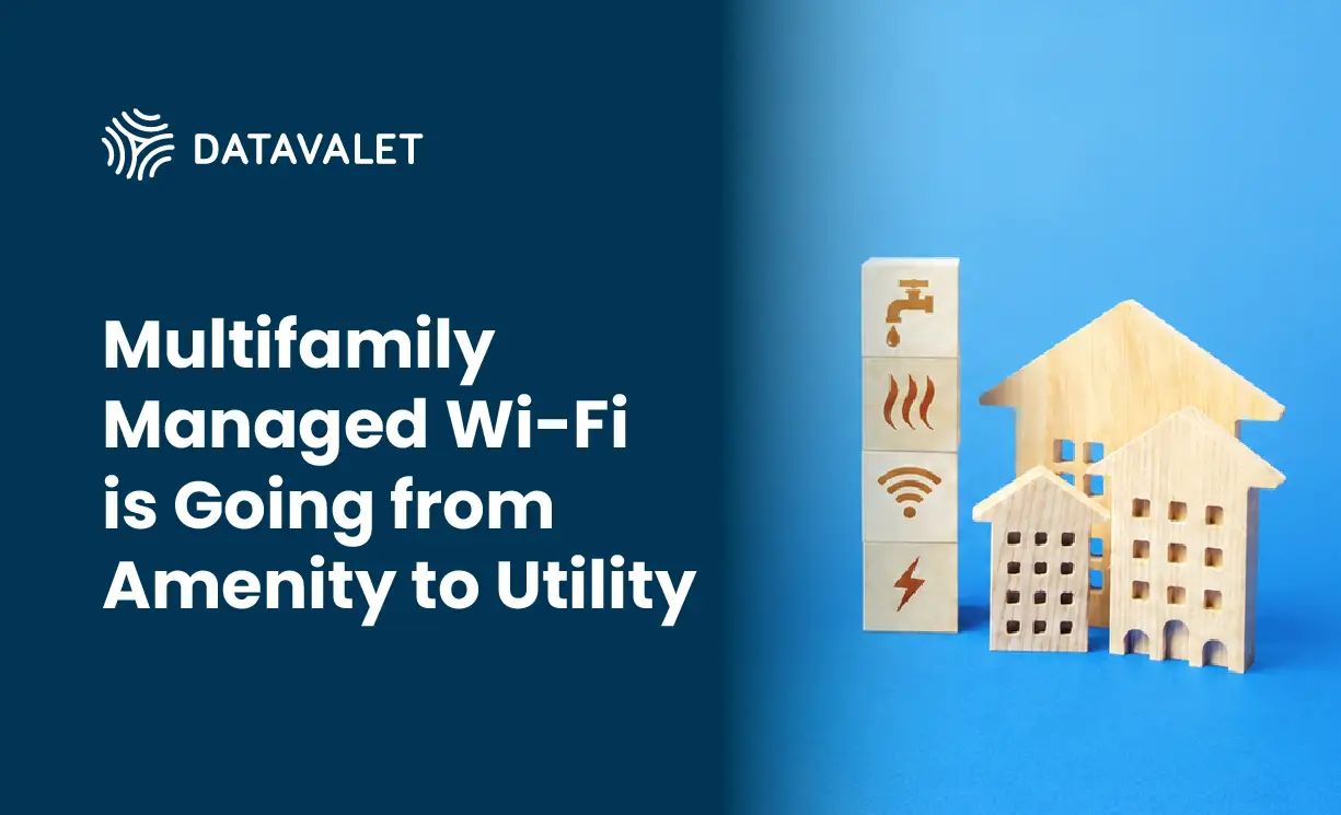 Multifamily Managed Wi-Fi is Going from Amenity to Utility - Datavalet
