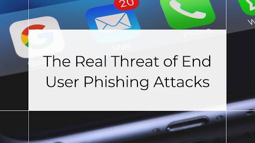 The Real Threat of End User Phishing Attacks