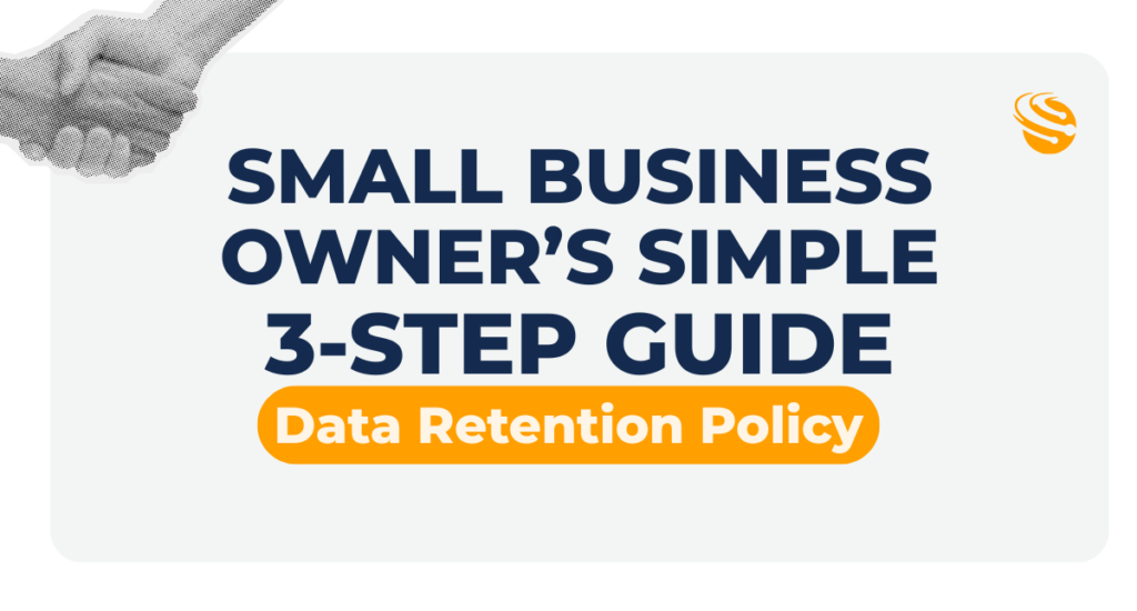 The Small Business Owner’s Simple 3-Step Guide to a Data Retention Policy