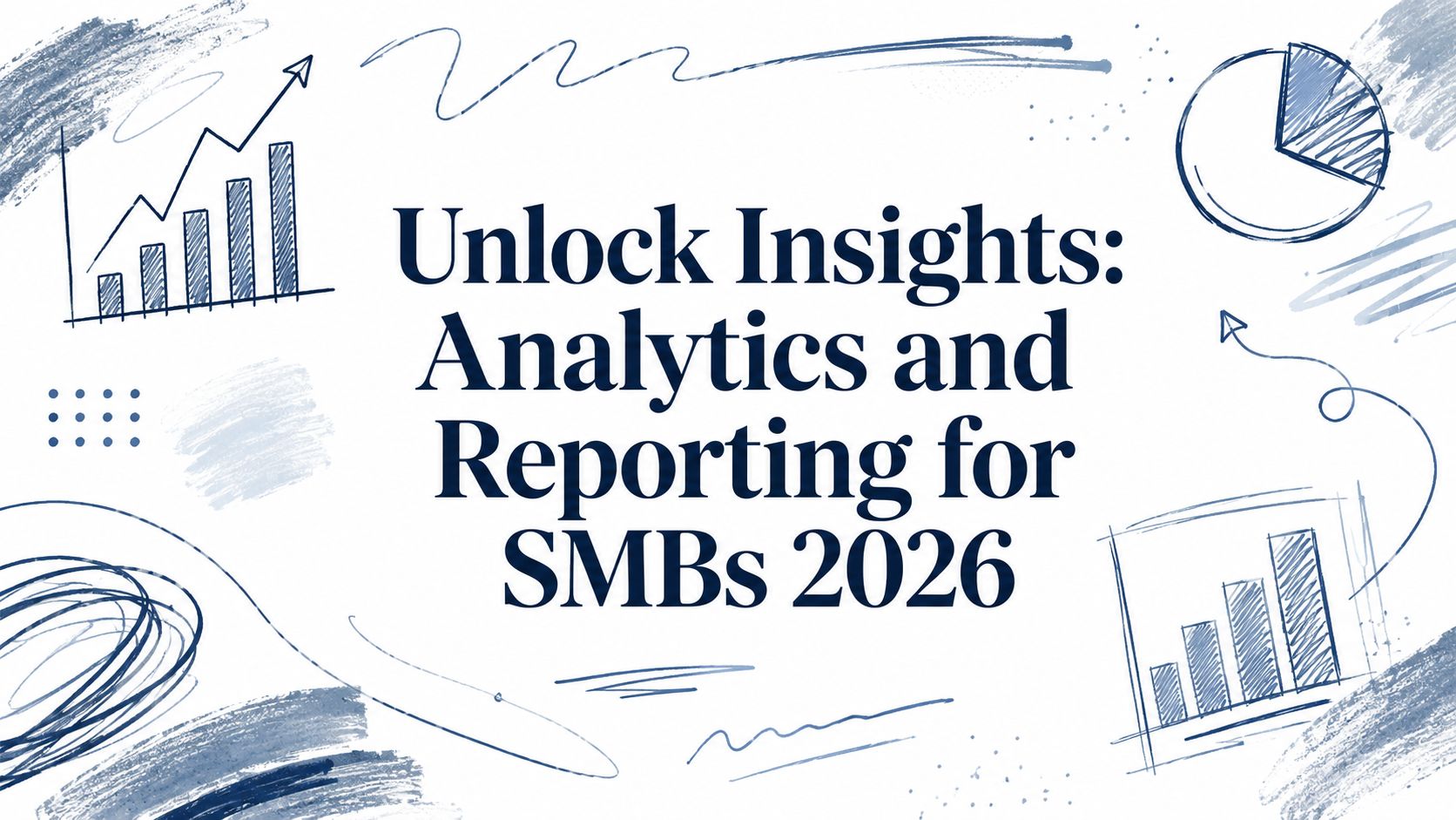 Unlock Insights: Analytics and Reporting for SMBs 2026 