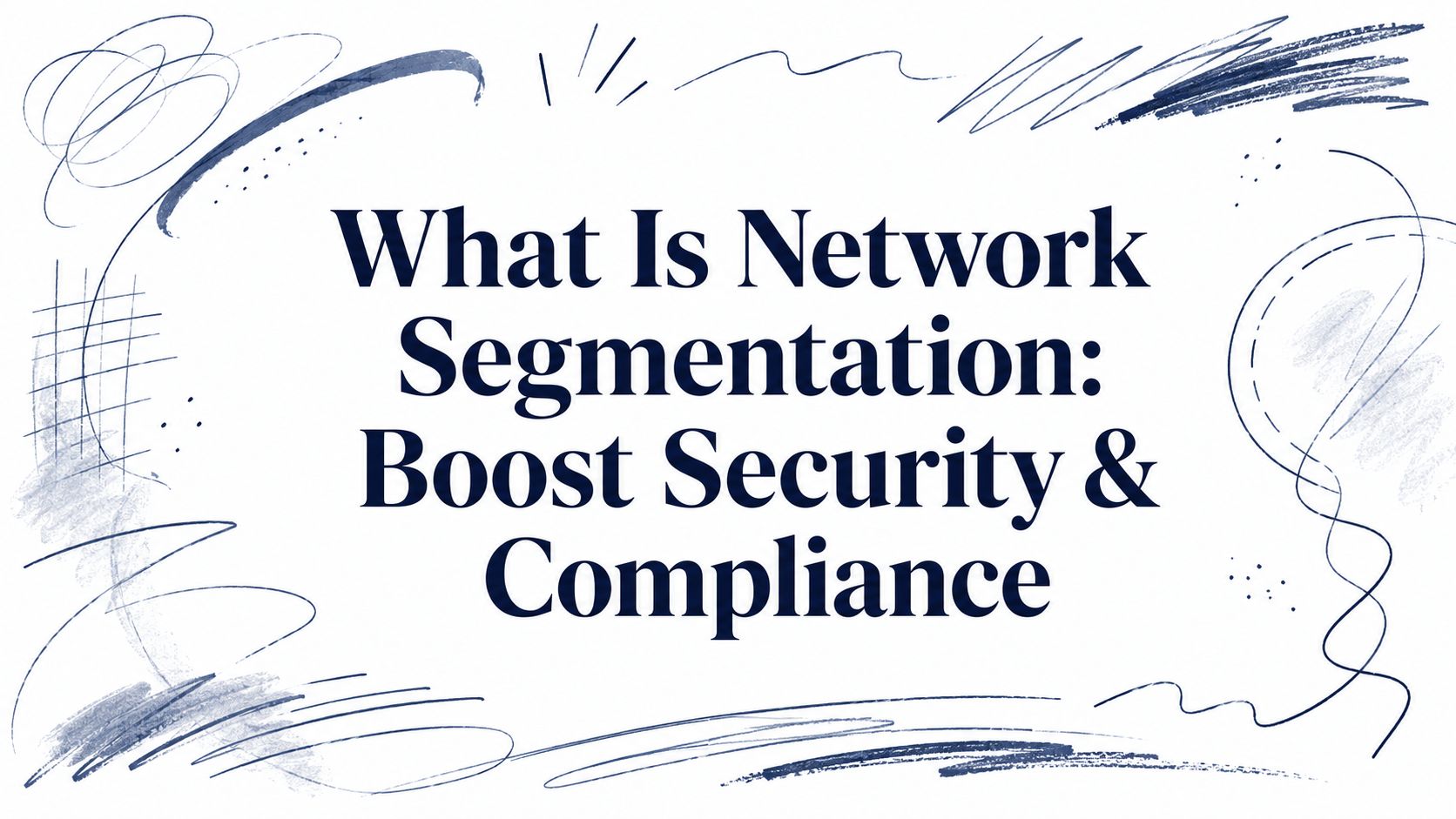 What Is Network Segmentation: Boost Security & Compliance 