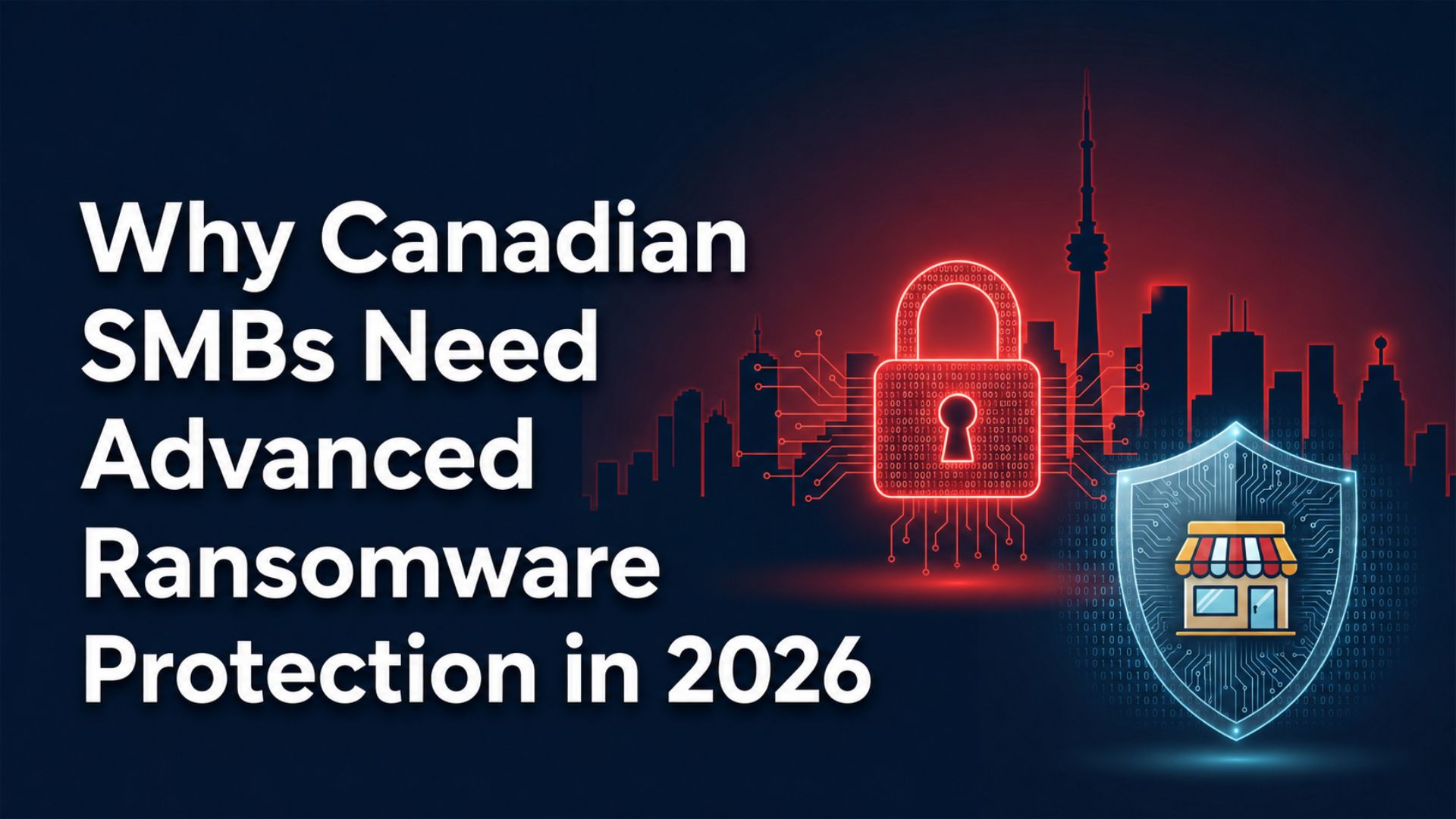 Why Canadian SMBs Need Advanced Ransomware Protection in 2026