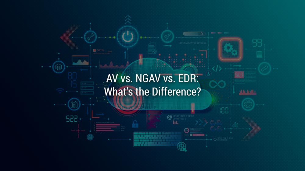 AV vs. NGAV vs. EDR: What’s the Difference?
