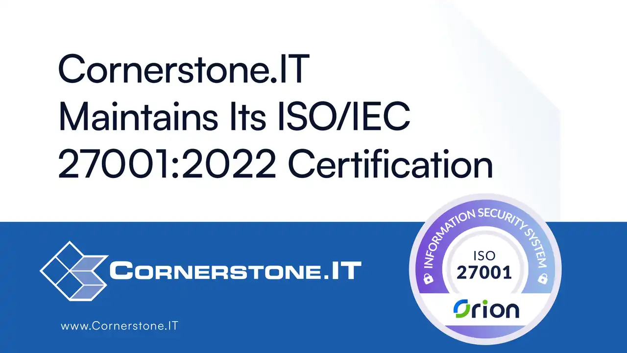 Cornerstone.IT Maintains Its ISO/IEC 27001:2022 Certification Following a Successful Surveillance Audit