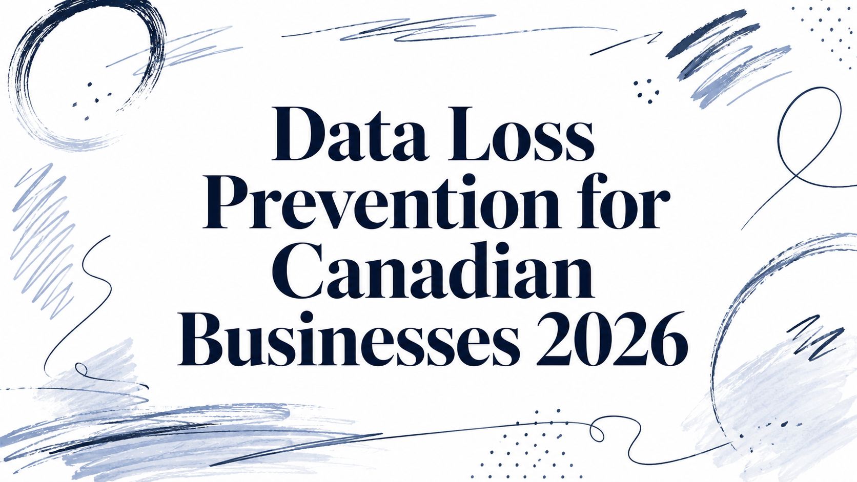 Data Loss Prevention for Canadian Businesses 2026 