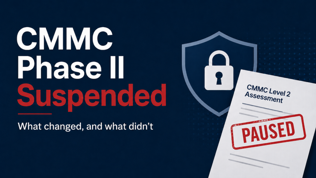 DoD Suspends CMMC Phase II — What Actually Changed (and What Didn’t)