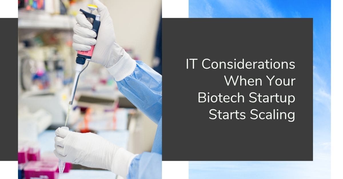 IT Considerations When Your Biotech Startup Scales: What to Plan for Before You Grow