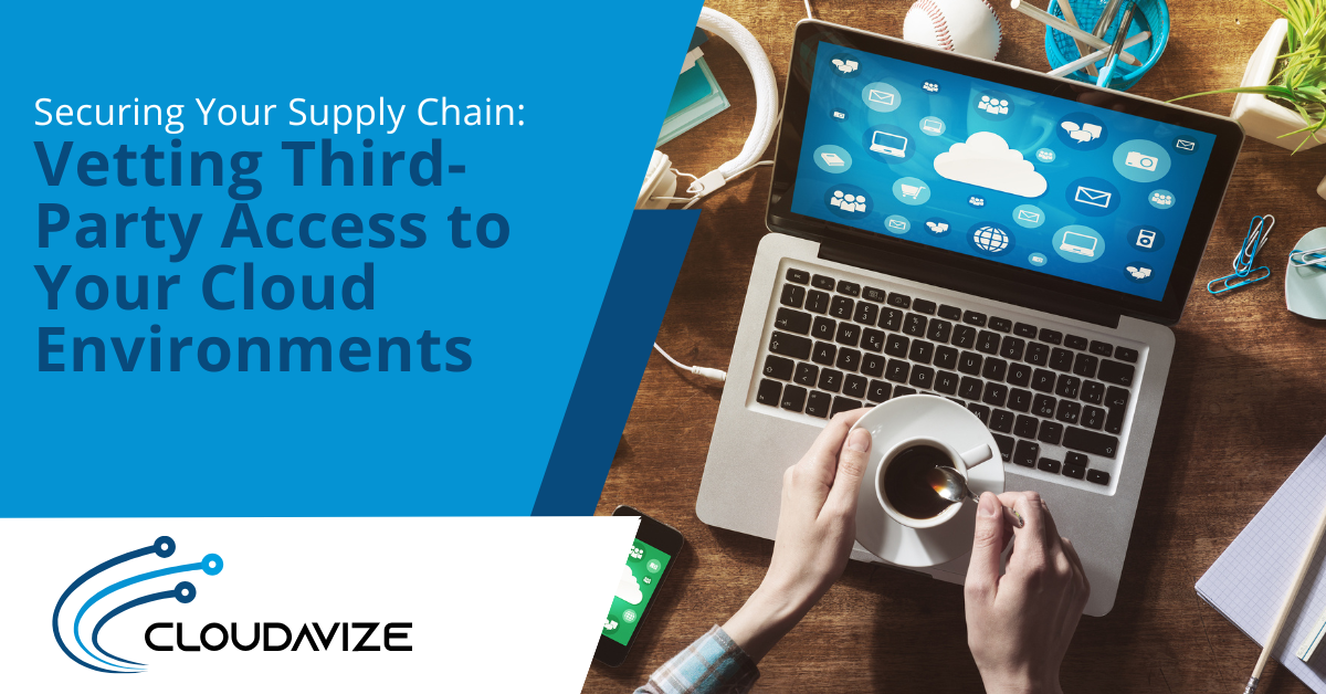 Securing Your Supply Chain: Vetting Third-Party Access to Your Cloud Environments
