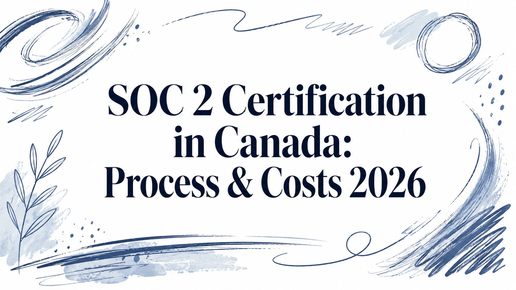 SOC 2 Certification in Canada: Process & Costs 2026 