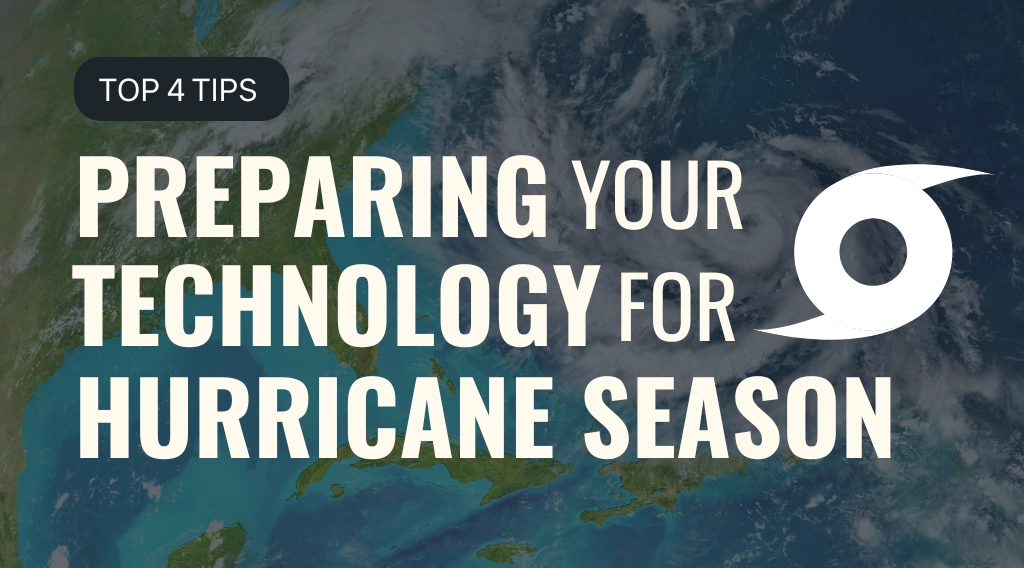 Top 4 Tips to Prepare Your Technology for Hurricane Season