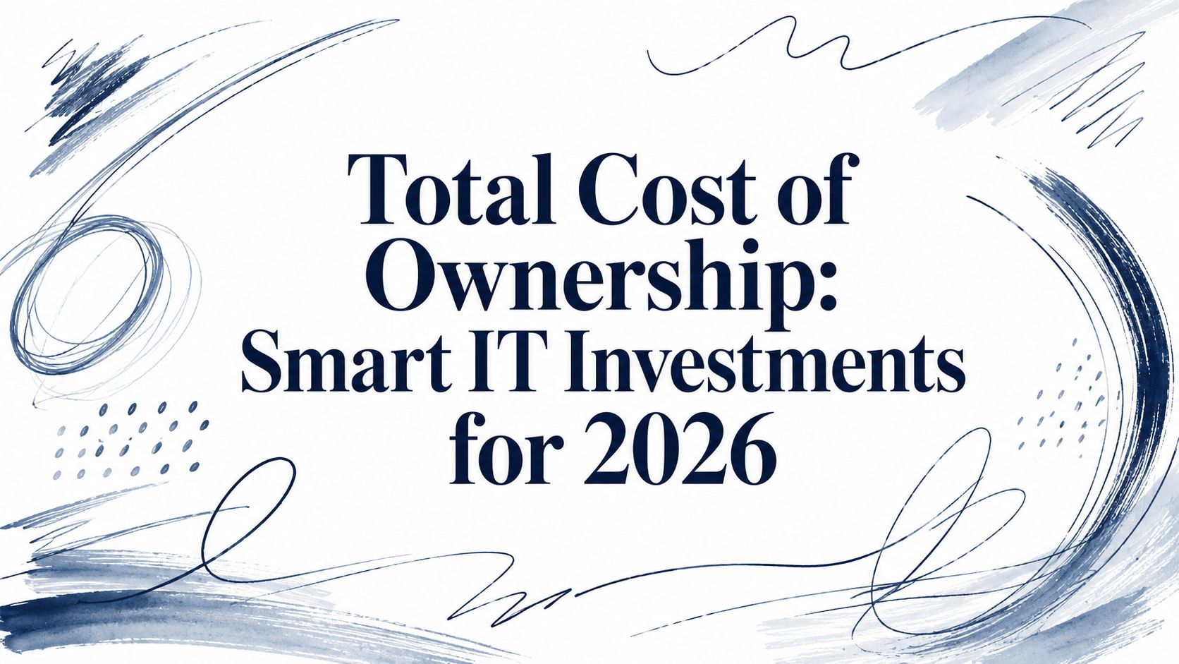 Total Cost of Ownership: Smart IT Investments for 2026 