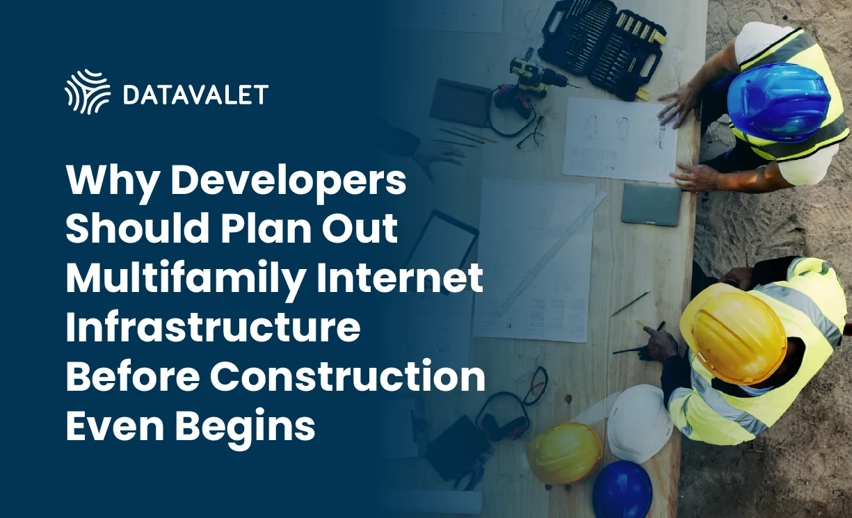 Why Multifamily Developers Should Plan Internet Infrastructure Before Construction Begins - Datavalet