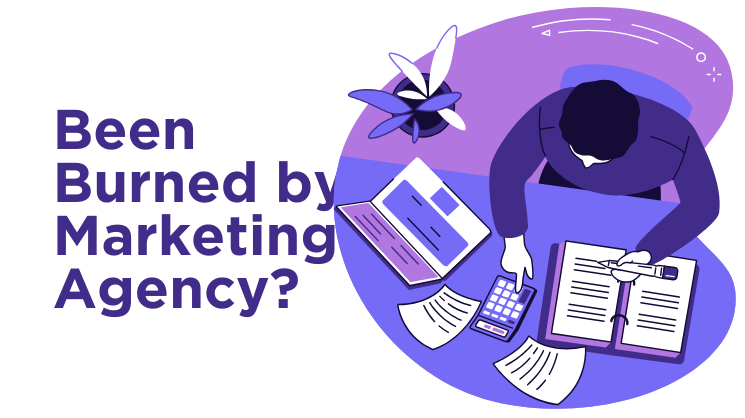 You’ve Been Burned Before by Marketing Agencies. Here’s Why That Matters and What’s Different This Time.