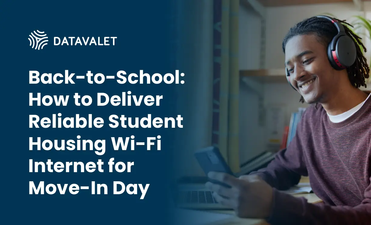 Back-to-School: How to Deliver Reliable Student Housing Wi-Fi Internet from Move-In Day - Datavalet