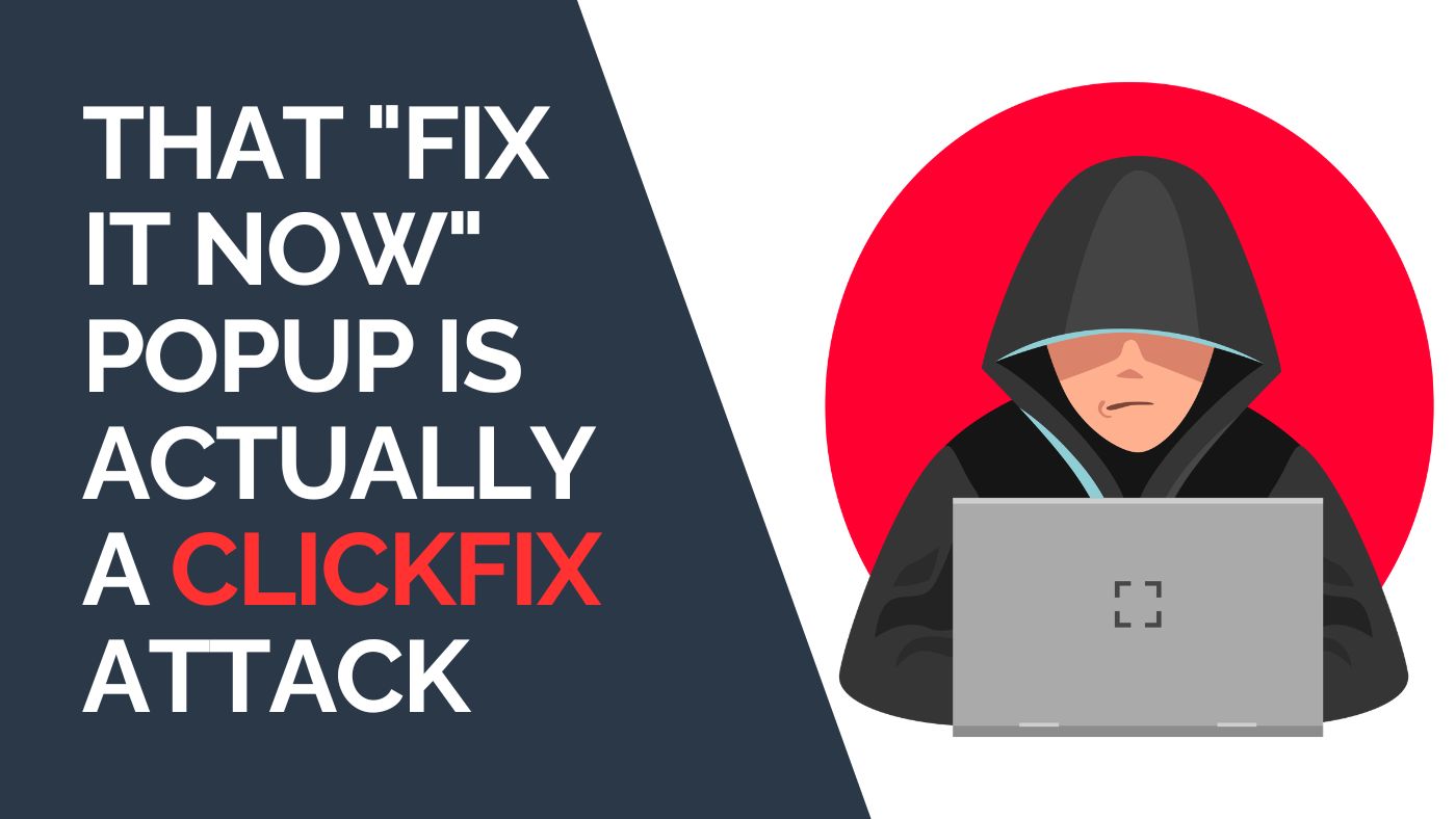 That “Fix It Now” Popup is Actually a ClickFix Attack