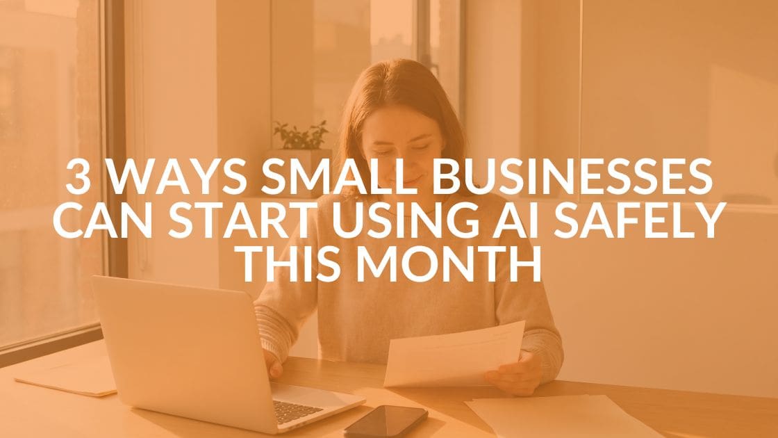 3 Ways Small Businesses Can Start Using AI Safely This Month