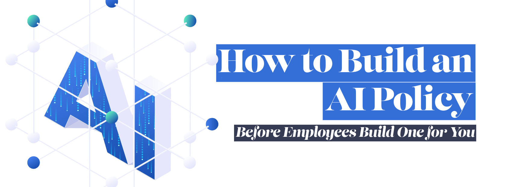 How to Build an AI Policy Before Employees Build One for You
