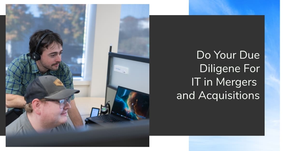 IT Due Diligence in M&A: What Gets Missed and Why It Matters