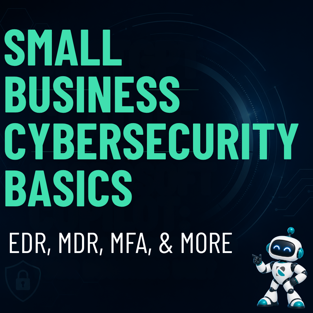 Small Business Cybersecurity Basics: Why EDR, MDR, MFA, Backups and Layered Security Are No Longer Optional