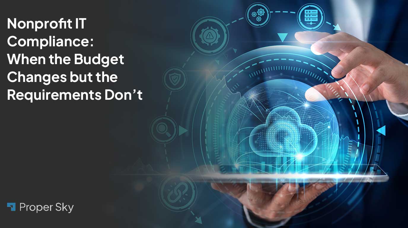 Nonprofit IT Compliance: When the Budget Changes but the Requirements Don’t