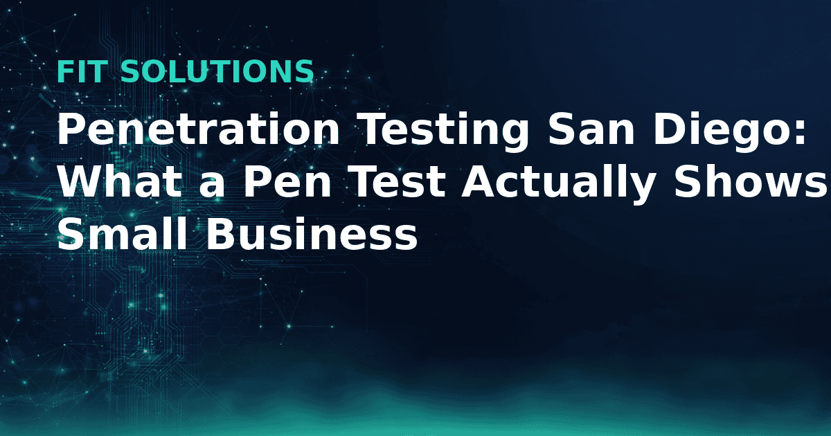 Penetration Testing San Diego: What a Pen Test Actually Shows a Small Business
