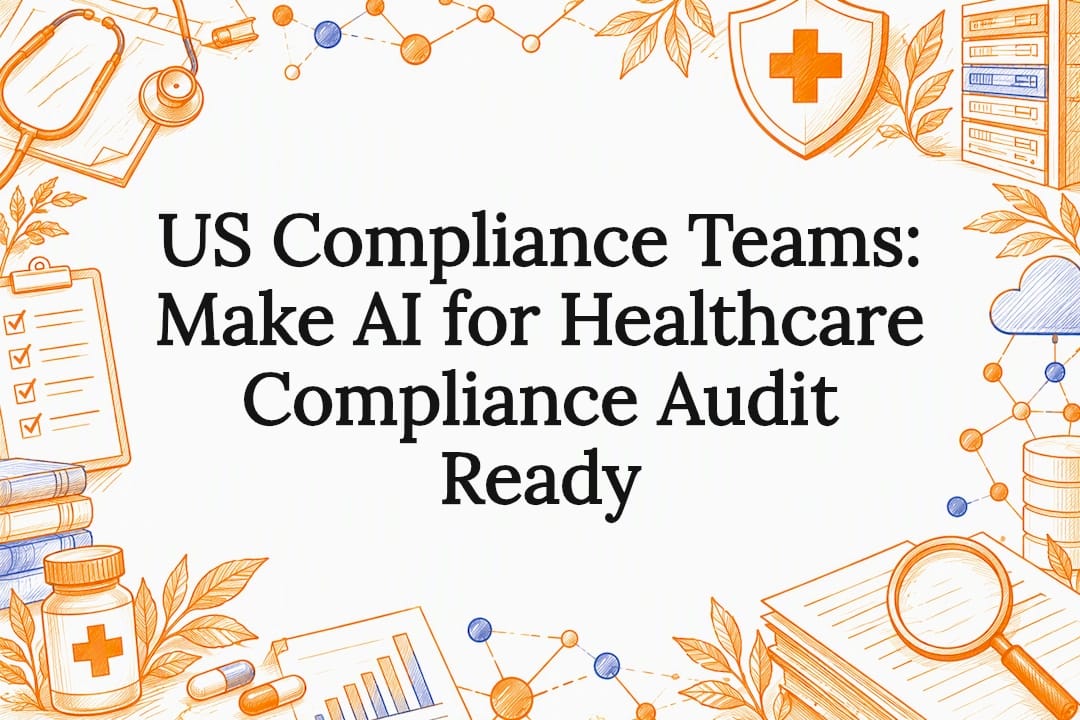 US Compliance Teams: Make AI for Healthcare Compliance Audit Ready