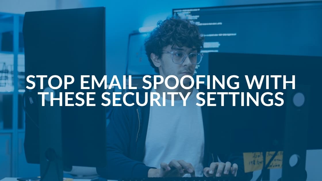 Why Your Email Authentication Settings Are Your First Line of Defense Against Spoofing